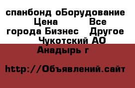 спанбонд оБорудование  › Цена ­ 100 - Все города Бизнес » Другое   . Чукотский АО,Анадырь г.